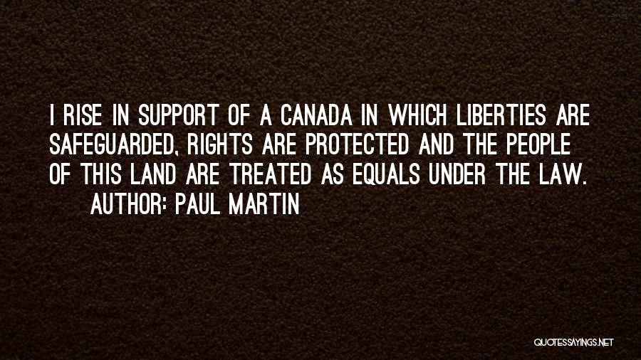Paul Martin Quotes: I Rise In Support Of A Canada In Which Liberties Are Safeguarded, Rights Are Protected And The People Of This