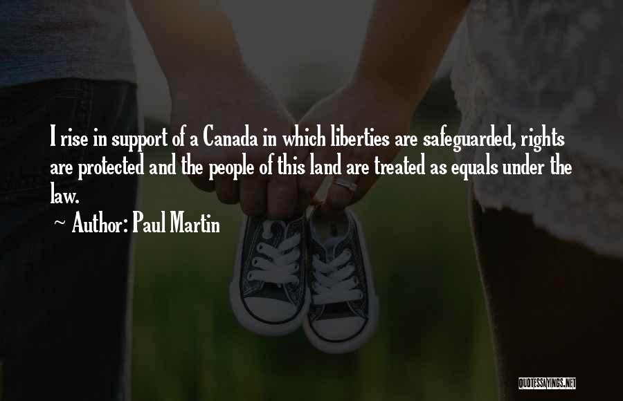 Paul Martin Quotes: I Rise In Support Of A Canada In Which Liberties Are Safeguarded, Rights Are Protected And The People Of This
