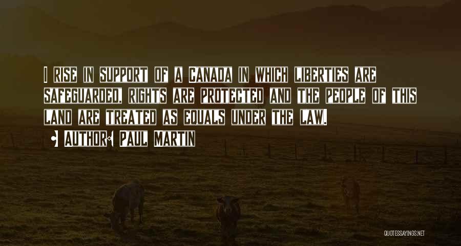 Paul Martin Quotes: I Rise In Support Of A Canada In Which Liberties Are Safeguarded, Rights Are Protected And The People Of This