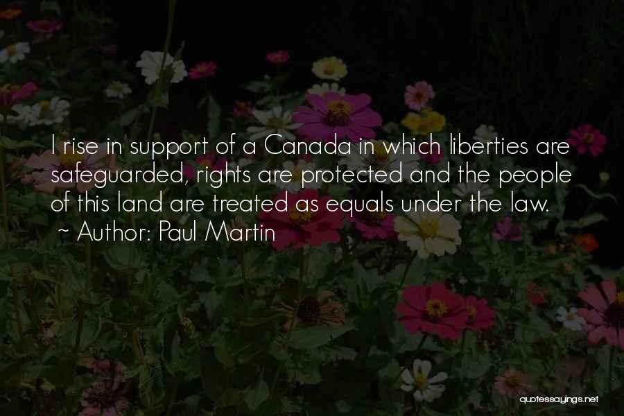 Paul Martin Quotes: I Rise In Support Of A Canada In Which Liberties Are Safeguarded, Rights Are Protected And The People Of This