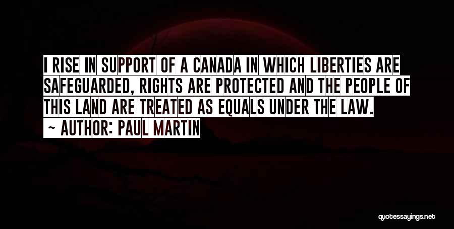 Paul Martin Quotes: I Rise In Support Of A Canada In Which Liberties Are Safeguarded, Rights Are Protected And The People Of This