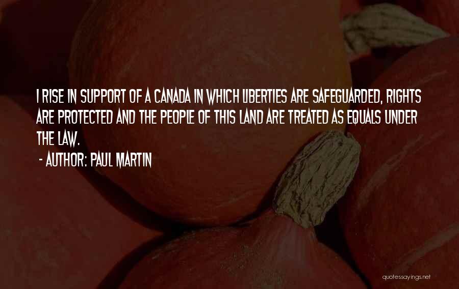 Paul Martin Quotes: I Rise In Support Of A Canada In Which Liberties Are Safeguarded, Rights Are Protected And The People Of This
