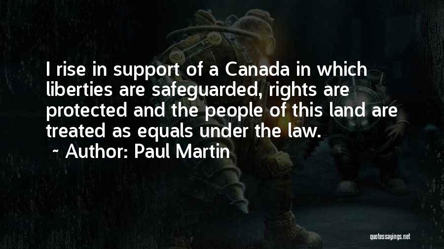 Paul Martin Quotes: I Rise In Support Of A Canada In Which Liberties Are Safeguarded, Rights Are Protected And The People Of This