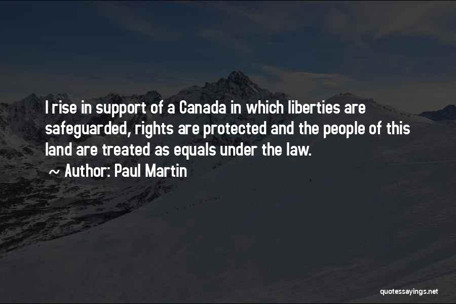 Paul Martin Quotes: I Rise In Support Of A Canada In Which Liberties Are Safeguarded, Rights Are Protected And The People Of This