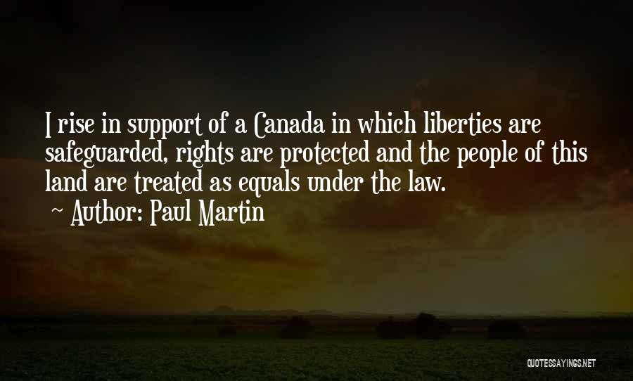 Paul Martin Quotes: I Rise In Support Of A Canada In Which Liberties Are Safeguarded, Rights Are Protected And The People Of This