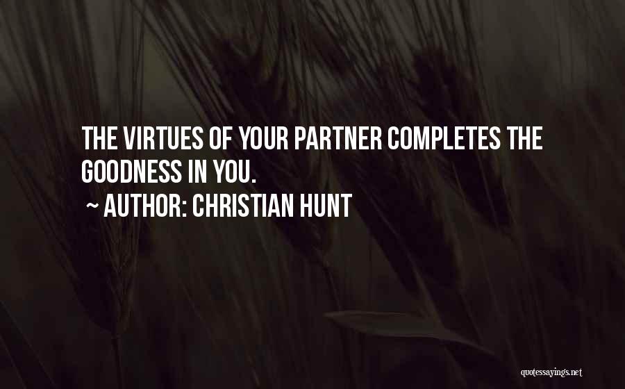 Christian Hunt Quotes: The Virtues Of Your Partner Completes The Goodness In You.