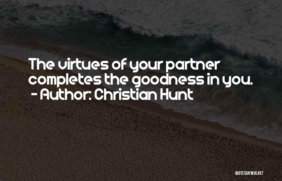 Christian Hunt Quotes: The Virtues Of Your Partner Completes The Goodness In You.