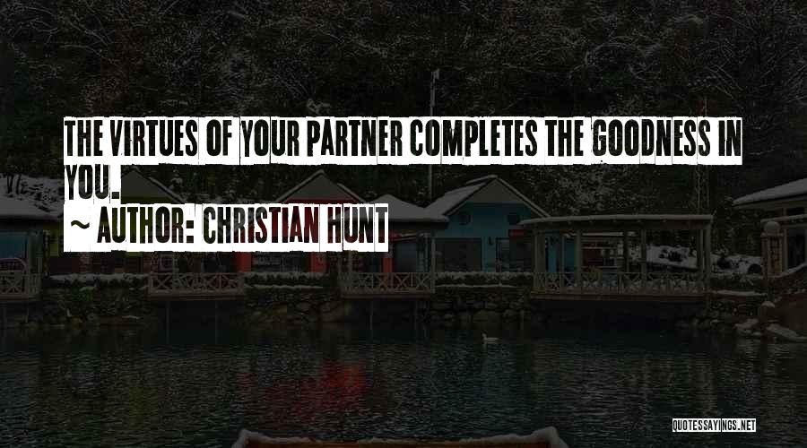 Christian Hunt Quotes: The Virtues Of Your Partner Completes The Goodness In You.