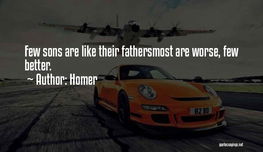 Homer Quotes: Few Sons Are Like Their Fathersmost Are Worse, Few Better.