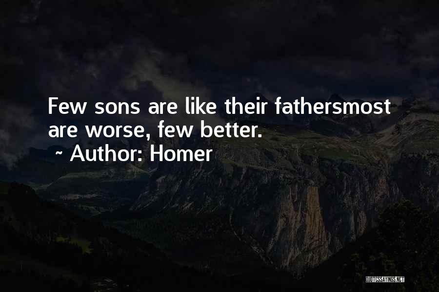 Homer Quotes: Few Sons Are Like Their Fathersmost Are Worse, Few Better.