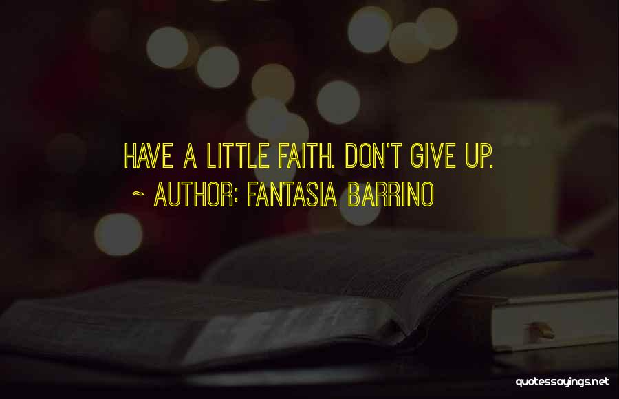 Fantasia Barrino Quotes: Have A Little Faith. Don't Give Up.