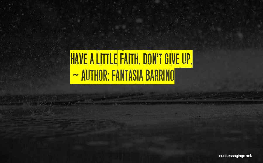 Fantasia Barrino Quotes: Have A Little Faith. Don't Give Up.