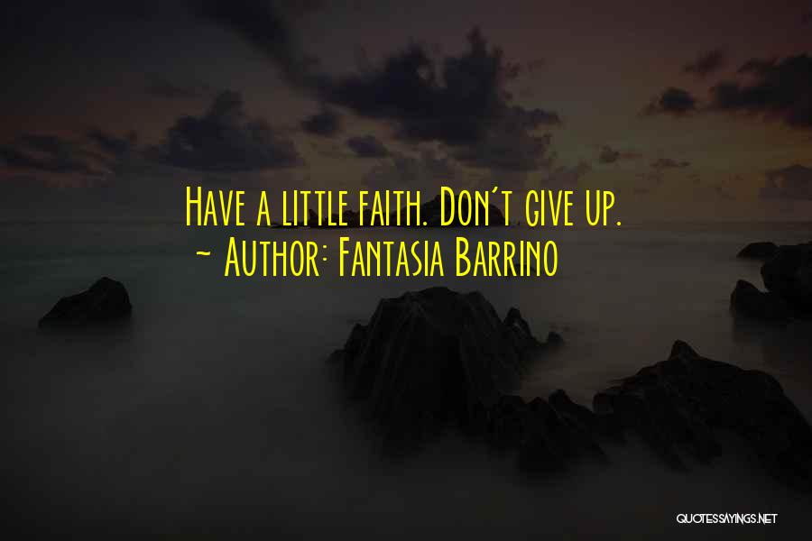 Fantasia Barrino Quotes: Have A Little Faith. Don't Give Up.
