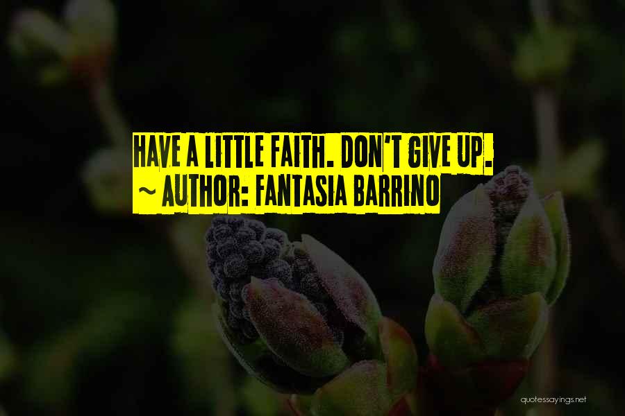 Fantasia Barrino Quotes: Have A Little Faith. Don't Give Up.
