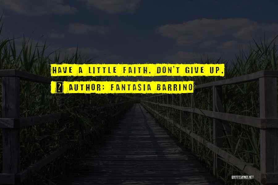 Fantasia Barrino Quotes: Have A Little Faith. Don't Give Up.