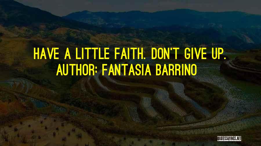 Fantasia Barrino Quotes: Have A Little Faith. Don't Give Up.
