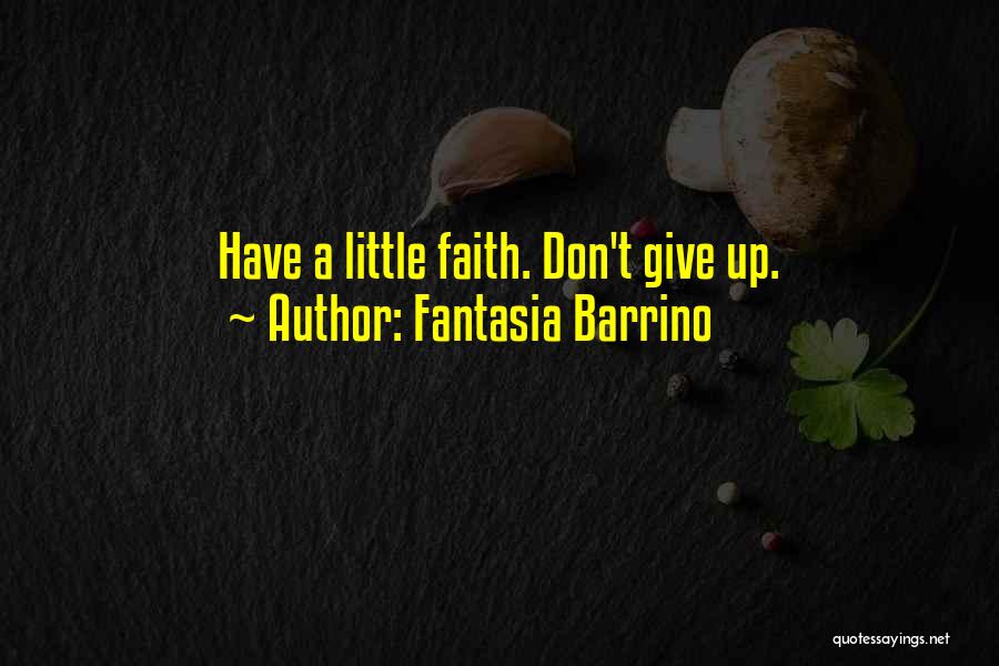 Fantasia Barrino Quotes: Have A Little Faith. Don't Give Up.