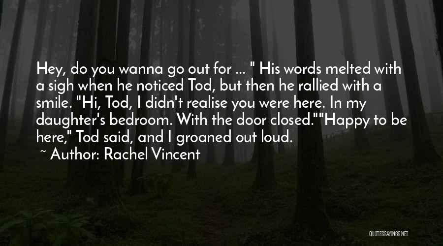 Rachel Vincent Quotes: Hey, Do You Wanna Go Out For ... His Words Melted With A Sigh When He Noticed Tod, But Then