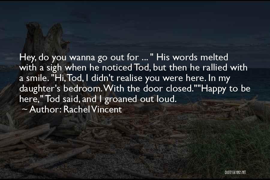 Rachel Vincent Quotes: Hey, Do You Wanna Go Out For ... His Words Melted With A Sigh When He Noticed Tod, But Then