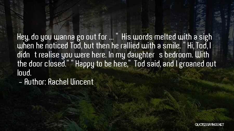 Rachel Vincent Quotes: Hey, Do You Wanna Go Out For ... His Words Melted With A Sigh When He Noticed Tod, But Then