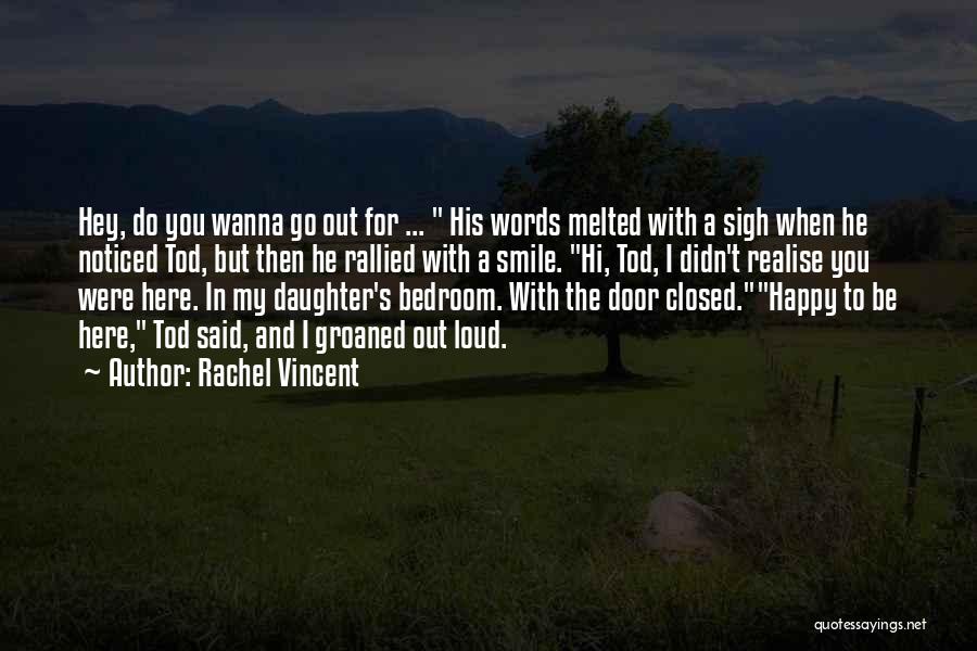 Rachel Vincent Quotes: Hey, Do You Wanna Go Out For ... His Words Melted With A Sigh When He Noticed Tod, But Then