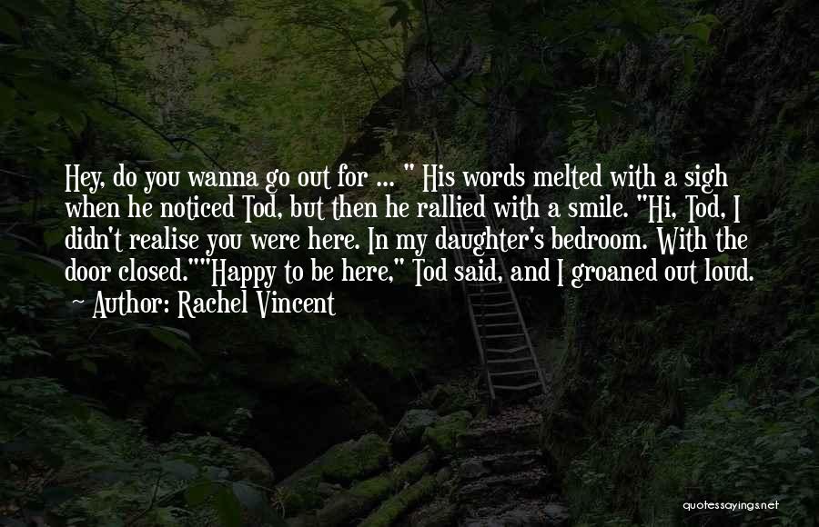 Rachel Vincent Quotes: Hey, Do You Wanna Go Out For ... His Words Melted With A Sigh When He Noticed Tod, But Then