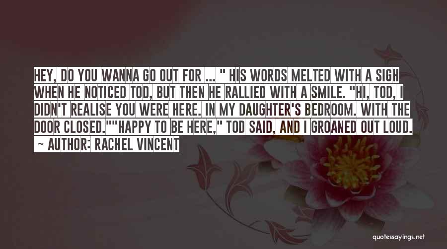 Rachel Vincent Quotes: Hey, Do You Wanna Go Out For ... His Words Melted With A Sigh When He Noticed Tod, But Then