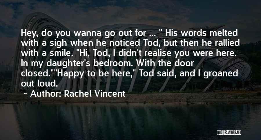Rachel Vincent Quotes: Hey, Do You Wanna Go Out For ... His Words Melted With A Sigh When He Noticed Tod, But Then