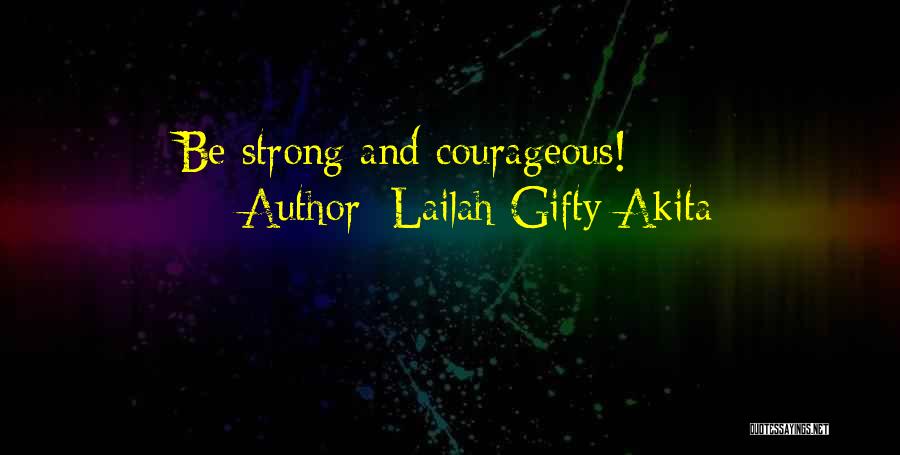 Lailah Gifty Akita Quotes: Be Strong And Courageous!