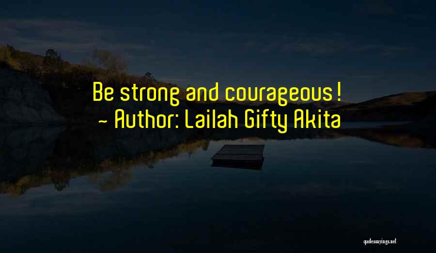 Lailah Gifty Akita Quotes: Be Strong And Courageous!