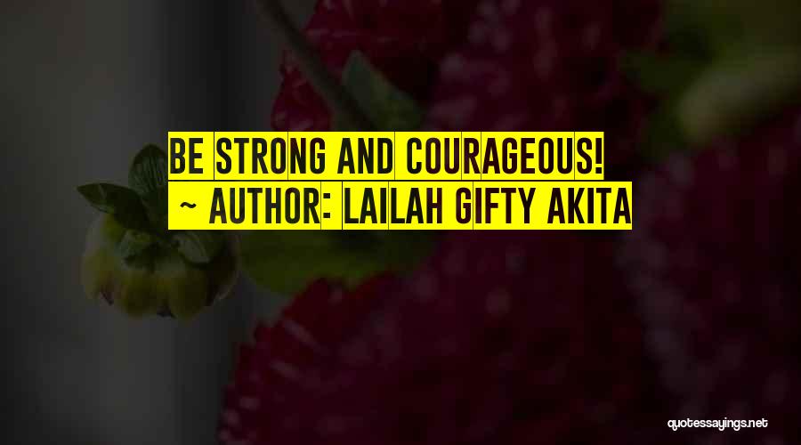 Lailah Gifty Akita Quotes: Be Strong And Courageous!