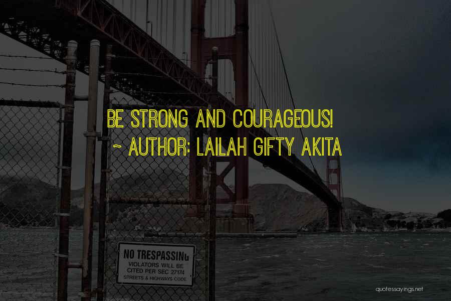 Lailah Gifty Akita Quotes: Be Strong And Courageous!