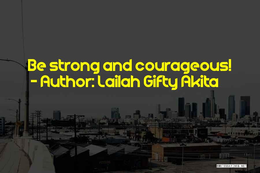 Lailah Gifty Akita Quotes: Be Strong And Courageous!