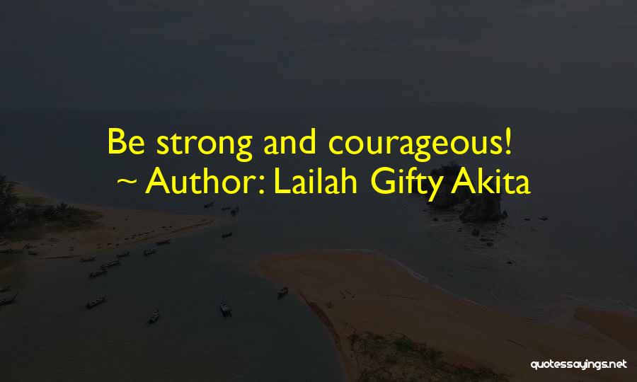 Lailah Gifty Akita Quotes: Be Strong And Courageous!