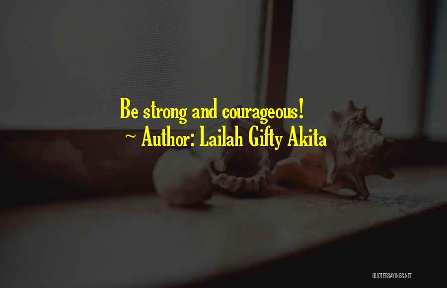 Lailah Gifty Akita Quotes: Be Strong And Courageous!