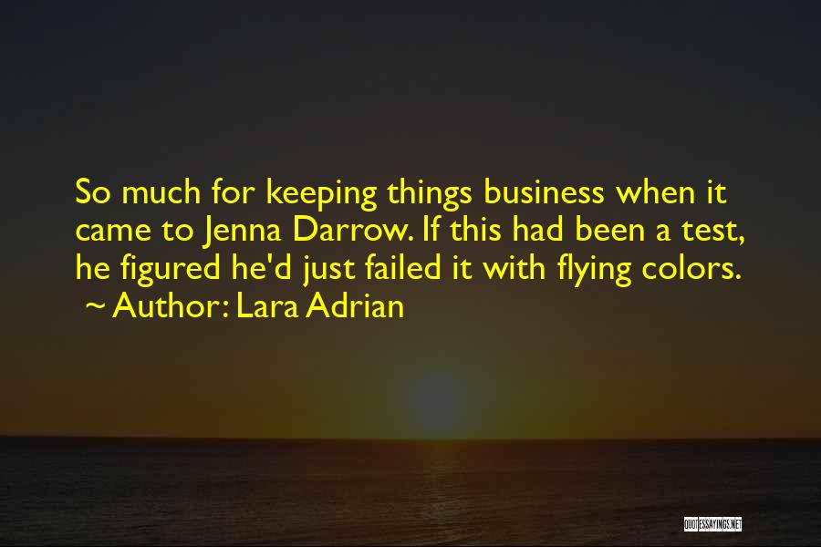 Lara Adrian Quotes: So Much For Keeping Things Business When It Came To Jenna Darrow. If This Had Been A Test, He Figured