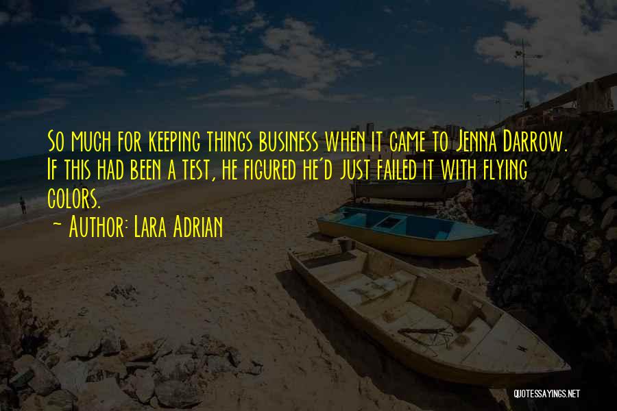 Lara Adrian Quotes: So Much For Keeping Things Business When It Came To Jenna Darrow. If This Had Been A Test, He Figured