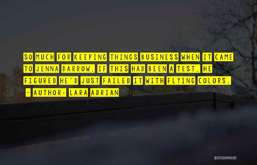 Lara Adrian Quotes: So Much For Keeping Things Business When It Came To Jenna Darrow. If This Had Been A Test, He Figured
