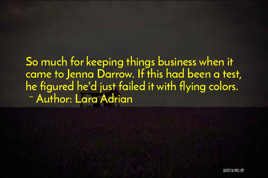 Lara Adrian Quotes: So Much For Keeping Things Business When It Came To Jenna Darrow. If This Had Been A Test, He Figured