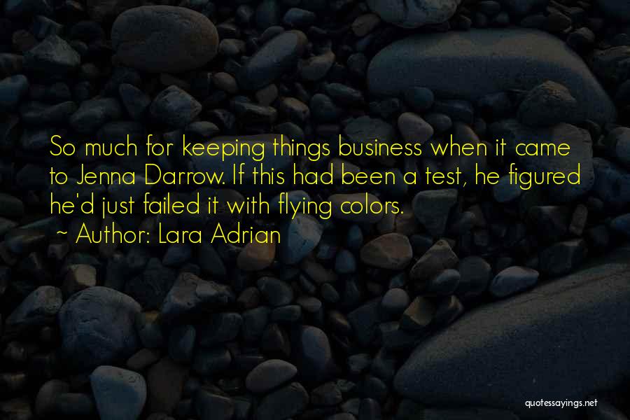 Lara Adrian Quotes: So Much For Keeping Things Business When It Came To Jenna Darrow. If This Had Been A Test, He Figured