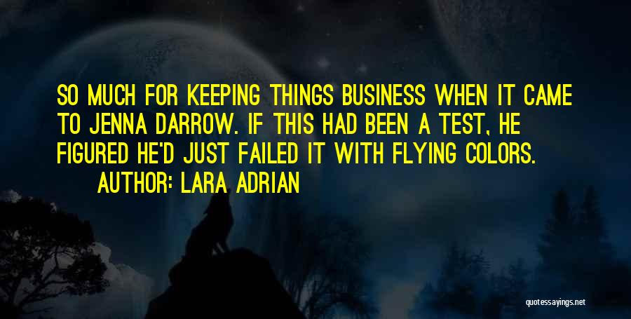 Lara Adrian Quotes: So Much For Keeping Things Business When It Came To Jenna Darrow. If This Had Been A Test, He Figured