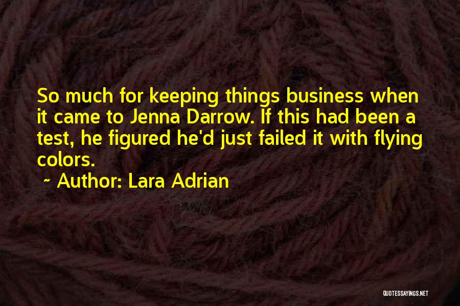 Lara Adrian Quotes: So Much For Keeping Things Business When It Came To Jenna Darrow. If This Had Been A Test, He Figured