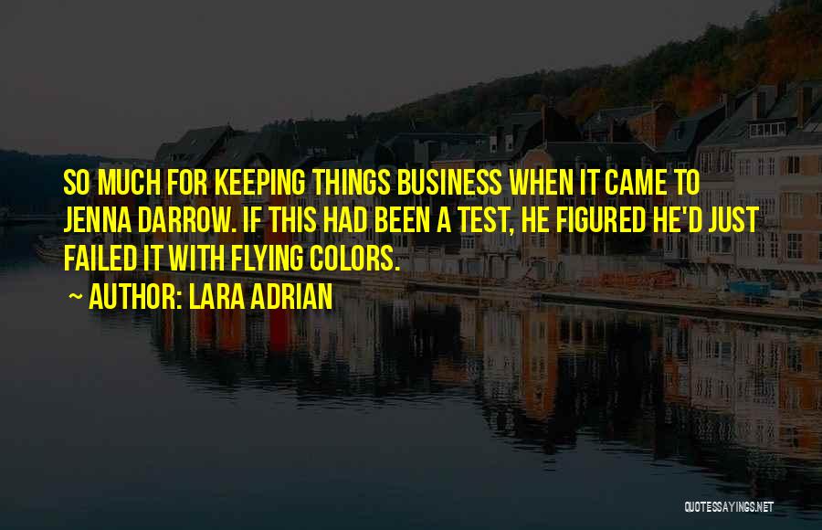 Lara Adrian Quotes: So Much For Keeping Things Business When It Came To Jenna Darrow. If This Had Been A Test, He Figured