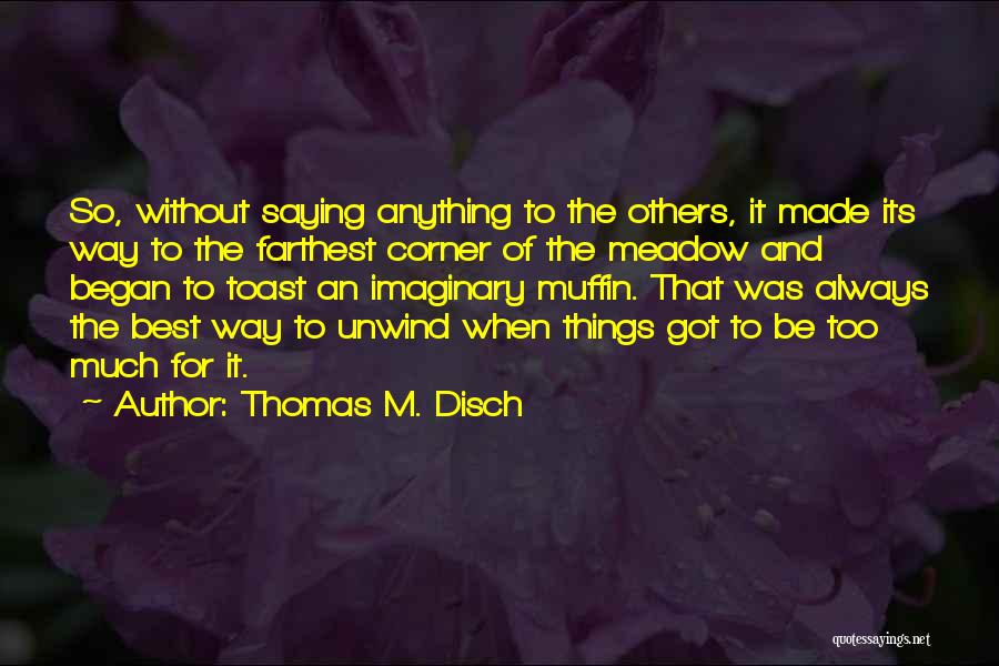 Thomas M. Disch Quotes: So, Without Saying Anything To The Others, It Made Its Way To The Farthest Corner Of The Meadow And Began