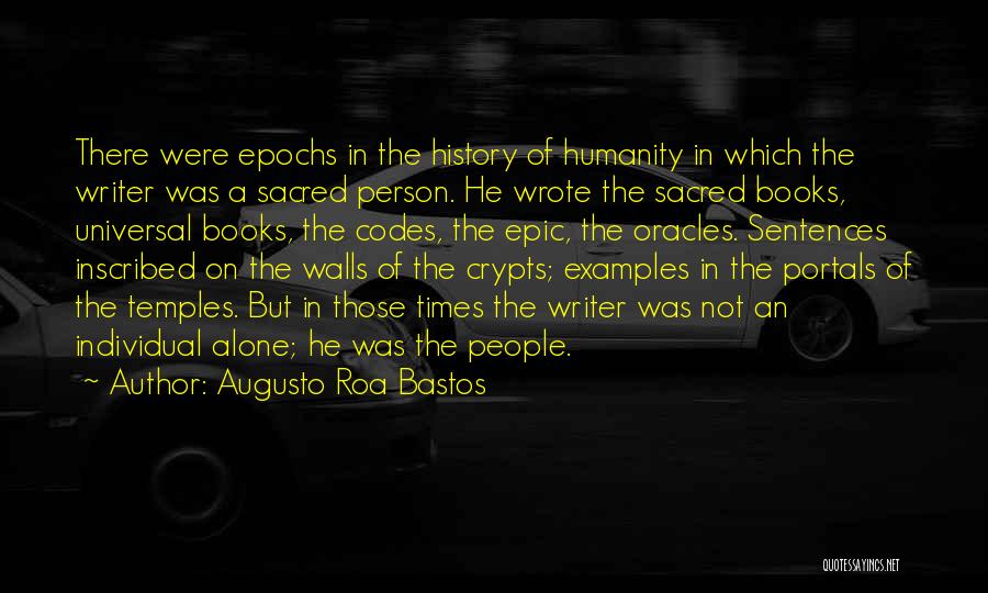 Augusto Roa Bastos Quotes: There Were Epochs In The History Of Humanity In Which The Writer Was A Sacred Person. He Wrote The Sacred