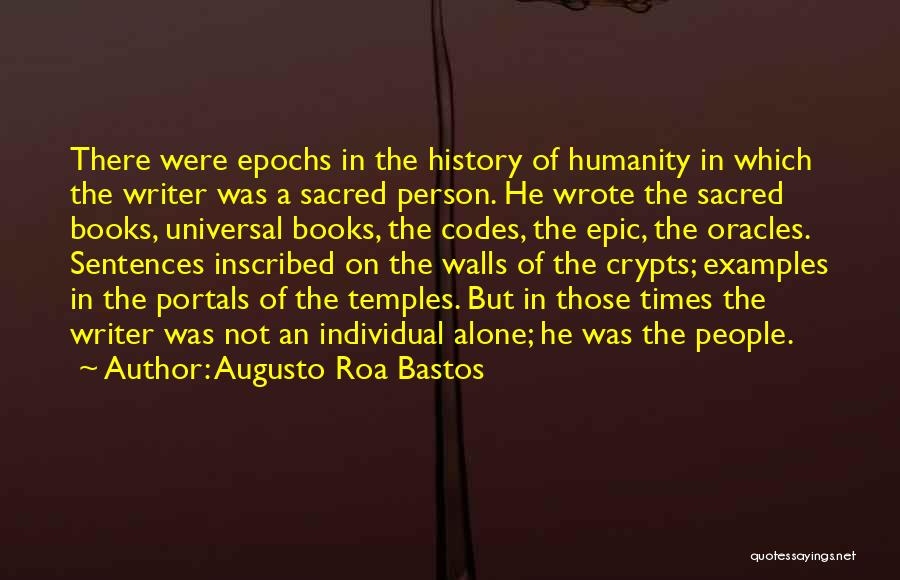 Augusto Roa Bastos Quotes: There Were Epochs In The History Of Humanity In Which The Writer Was A Sacred Person. He Wrote The Sacred
