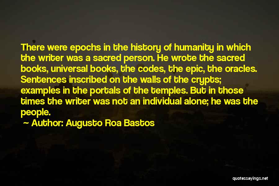 Augusto Roa Bastos Quotes: There Were Epochs In The History Of Humanity In Which The Writer Was A Sacred Person. He Wrote The Sacred