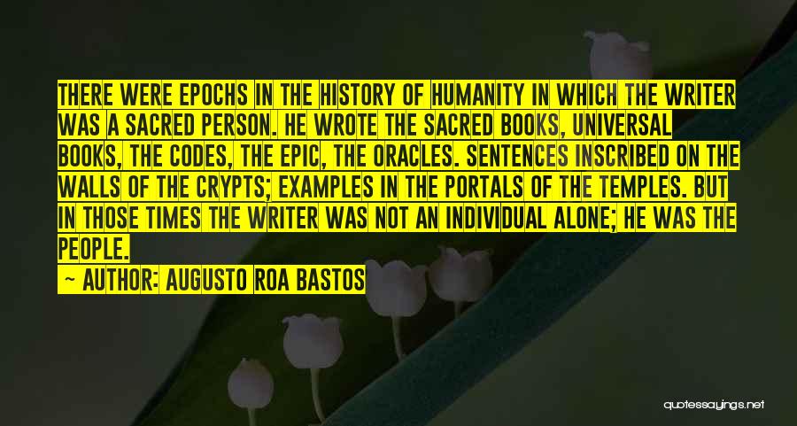 Augusto Roa Bastos Quotes: There Were Epochs In The History Of Humanity In Which The Writer Was A Sacred Person. He Wrote The Sacred