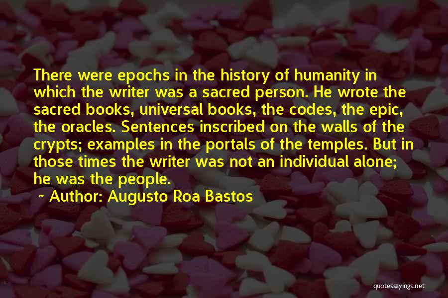 Augusto Roa Bastos Quotes: There Were Epochs In The History Of Humanity In Which The Writer Was A Sacred Person. He Wrote The Sacred