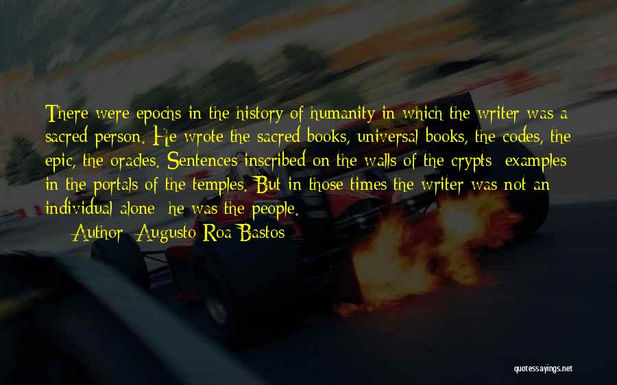 Augusto Roa Bastos Quotes: There Were Epochs In The History Of Humanity In Which The Writer Was A Sacred Person. He Wrote The Sacred